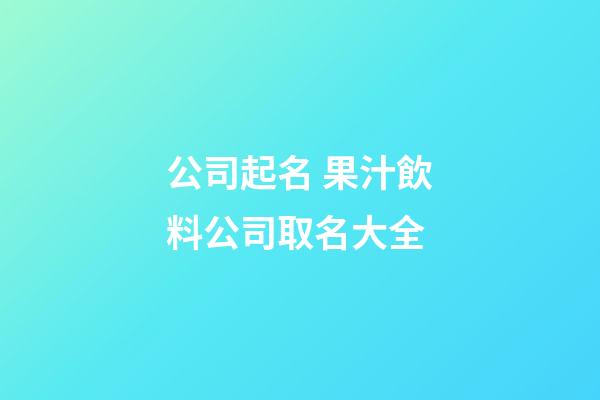 公司起名 果汁飲料公司取名大全-第1張-公司起名-玄機派
